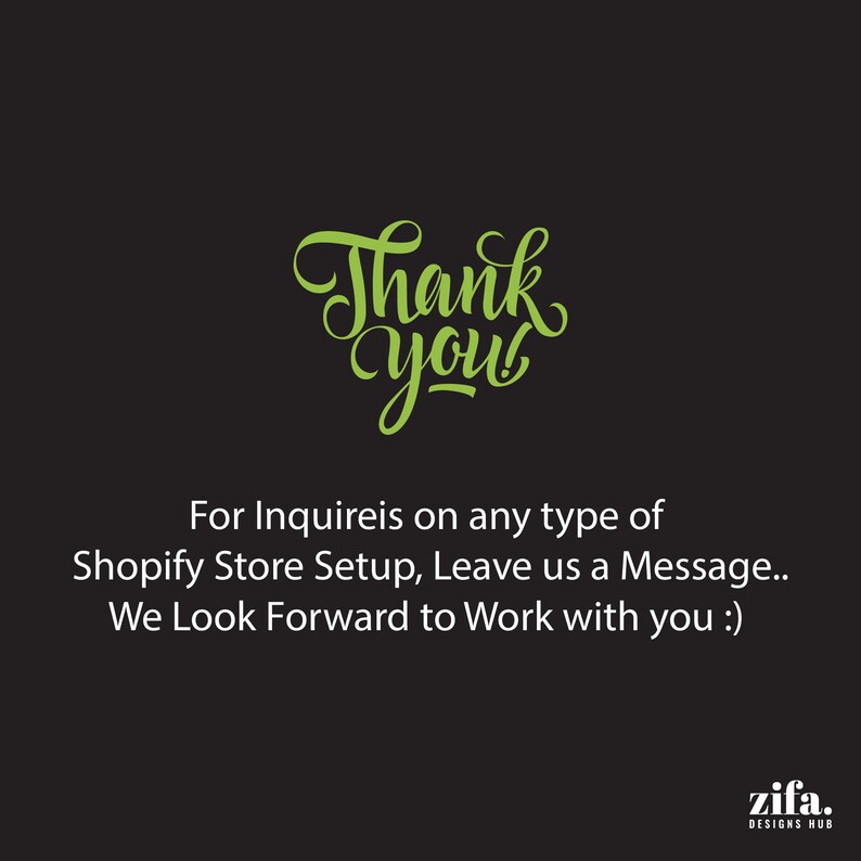 May include: Green text on a black background that says "Thank you!"  For inquiries on any type of Shopify store setup, leave us a message. We look forward to working with you. zifa. DESIGNS HUB