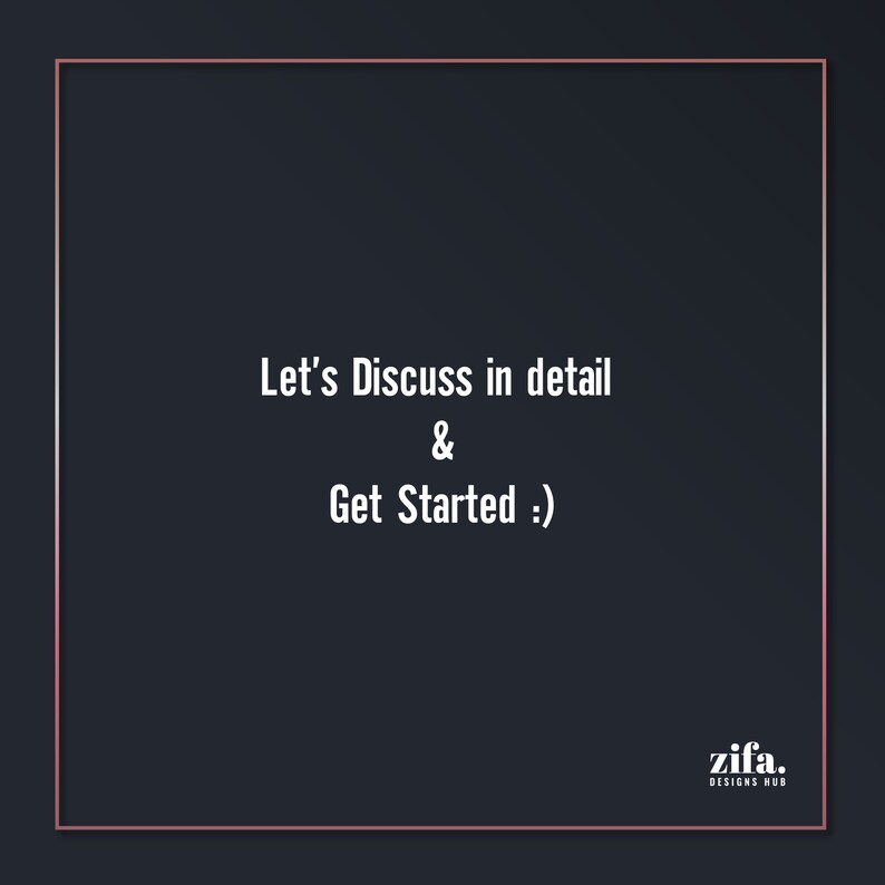 May include: A black and white image with a white rectangle border. The text inside the rectangle reads "Let's Discuss in detail & Get Started :)". The text "zifa. DESIGNS HUB" is in the bottom right corner of the image.