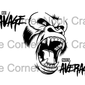 May include: Black and white illustration of a gorilla roaring with its mouth open, showing its teeth. The text "BE SAVAGE NOT AVERAGE" is written below the gorilla.