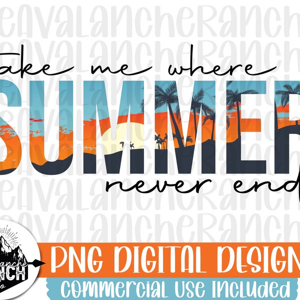 Take Me Where Summer Never Ends Png, Sublimation Designs Downloads, Summer Png, Png Files For Sublimation, Digital Download, Png Files