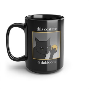 This Cost Me 4 Dabloons | Funny Mug - Meme Mug - Black Cat Mug - Black Mug, 15oz
