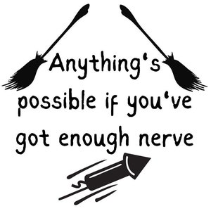 May include: Black and white illustration of two broomsticks with the text "Anything's possible if you've got enough nerve".