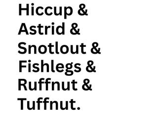 Op de afbeelding: Op een witte achtergrond staat een lijst met namen in een zwarte, schreefloze letter: Hiccup, Astrid, Snotlout, Fishlegs, Ruffnut en Tuffnut. De namen zijn verticaal gerangschikt, gescheiden door een ampersand.