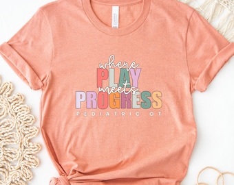 Pediatric OT Shirt, OT Shirt, Pediatric Occupational Therapist Shirt, Therapist OT Shirt, Where Play Meets Progress, Pediatric ot gift