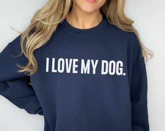 I love my dog Sweatshirt; I heart my dog crewneck; Dog lover Gift; Gift for Dog Mom; Dog person gift; Funny gift for Dog lover
