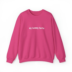 My tummy hurts Crewneck Sweatshirt; Gift for hot girl with stomach problems; funny present for friend; joke for daughter; tummy ache girls
