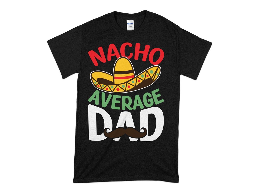 Father Nacho-average-dad-mexican-dad T-shirt, Men's Funny Tshirt, Dad ...