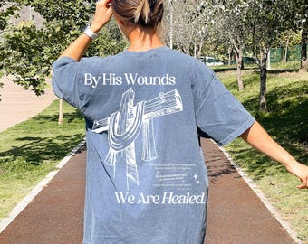 Comfort Colors® By His Wounds We Are Healed Shirt, Bible Verse Shirt, Faith Tee, Religious Shirt, Cross Shirt, Christian Streetwear Trendy