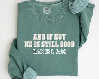 And If Not He Is Still Good Sweatshirt, Christian Sweatshirt, Bible Quote Tshirt, Religious Apparel, Faith Gift Friend,  Daniel 3:18