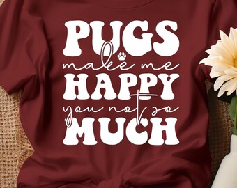 Funny Pug Lovers T-Shirt: Pugs Make Me Happy Graphic Tee