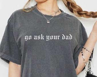 Comfort Colors® Go Ask Your Dad Shirt Funny Mothers Day Gift From Daughter for Mom, Floral Mama Tshirt For Birthday Gift For Her, Christmas