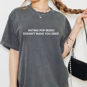Custom Comfort Color Unisex Tshirt, Hating Pop Music Doesn&#39;t Make You Deep T-shirt, Funny Meme Tshirt