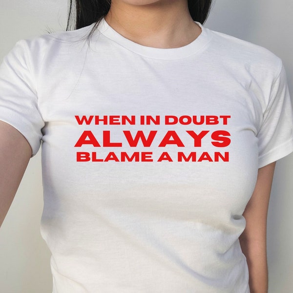 When in Doubt Always Blame a Man 90s Baby Tee, Women's Fitted Tee, Y2K Shirt, Trendy Top, Funny Shirt, 90s Style Tee, Gift for Her