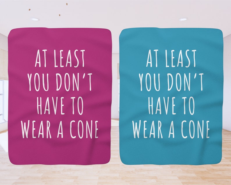 Funny Get Well Soon Blanket at Least You Don't Have to Wear A Cone Gift