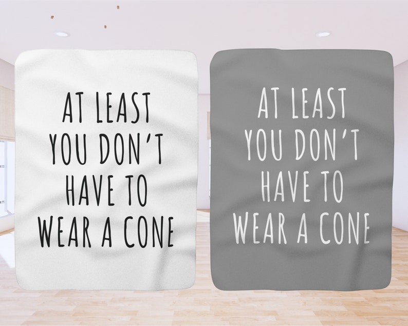 Funny Get Well Soon Blanket at Least You Don't Have to Wear A Cone Gift