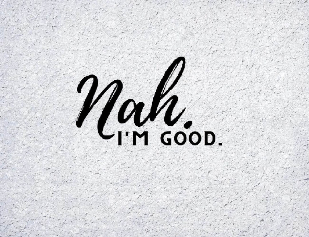 Nah I m Good PNG Svg SVG Cutting File Printable Nah I m Good PNG 