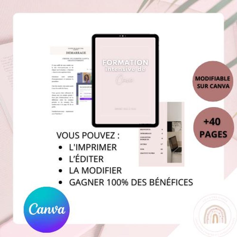 May include: A digital product mockup on a tablet screen with the text "FORMATION intensive de Canva" and the text "MODIFIABLE SUR CANVA" in a pink circle. The text "VOUS POUVEZ: L'IMPRIMER L'&Eacute;DITER LA MODIFIER GAGNER 100% DES B&Eacute;N&Eacute;FICES" is listed in black text with bullet points. The text "+40 PAGES" is in a pink circle.