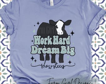 Work Hard Dream Big Show Steers Bella Canvas Tee | Adult Youth Shirt