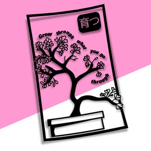 May include: Black and white illustration of a bonsai tree with the text "Grow through what you go through" and the Japanese character "育つ" which means "to grow" in English.