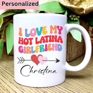 Personalized I Love My Hot Latina Girlfriend Coffee Mug,I Love My Girlfriend Mug,Coffee Lovers,Valentines Gift for Boyfriend,Birthday Gift