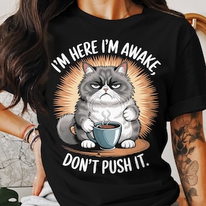 Funny Grumpy Cat T-Shirt, I&#39;m Here I&#39;m Awake Don&#39;t Push It, Grumpy Cat Coffee Lover Gift, Sarcastic Humor Tee, Animal Graphic Shirt