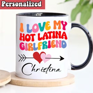 Personalized I Love My Hot Latina Girlfriend Coffee Mug,I Love My Girlfriend Mug,Coffee Lovers,Valentines Gift for Boyfriend,Birthday Gift