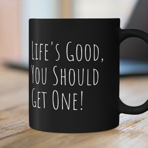 Sarcastic Mug Funny Coffee Mug, Funny mugs with sayings : life's good you should get one, gift present token