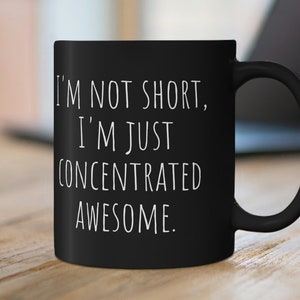 Sarcastic Mug Funny Coffee Mug, Funny mugs with sayings : I am not short I am just concentrated awesome, gift token