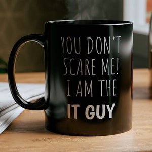 Sarcastic Mug Funny Coffee Mug, Funny mugs with sayings : You don&#39;t scare me I am the IT Guy, gift present token