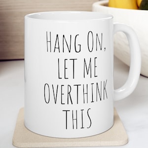 Sarcastic Mug Funny Coffee Mug, Funny mugs with sayings : Hang On let me overthink this, gift present token