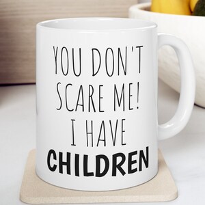 Sarcastic Mug Funny Coffee Mug, Funny mugs with sayings : You don&#39;t scare me I have children, gift present token