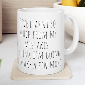 Sarcastic Mug Funny Coffee Mug, Funny mugs with sayings : I&#39;ve learnt so much from my mistakes..., gift present token