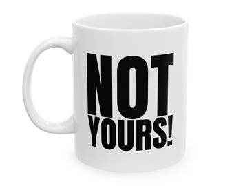 Sarcastic Mug Funny Coffee Mug, Funny mugs with sayings : Not Yours, gift present token