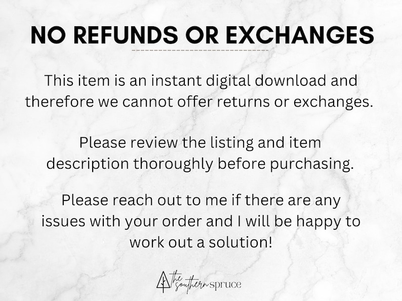 K&ouml;nnte beinhalten: Text auf einem wei&szlig;en Marmorhintergrund, der lautet: "NO REFUNDS OR EXCHANGES. This item is an instant digital download and therefore we cannot offer returns or exchanges. Please review the listing and item description thoroughly before purchasing. Please reach out to me if there are any issues with your order and I will be happy to work out a solution!"