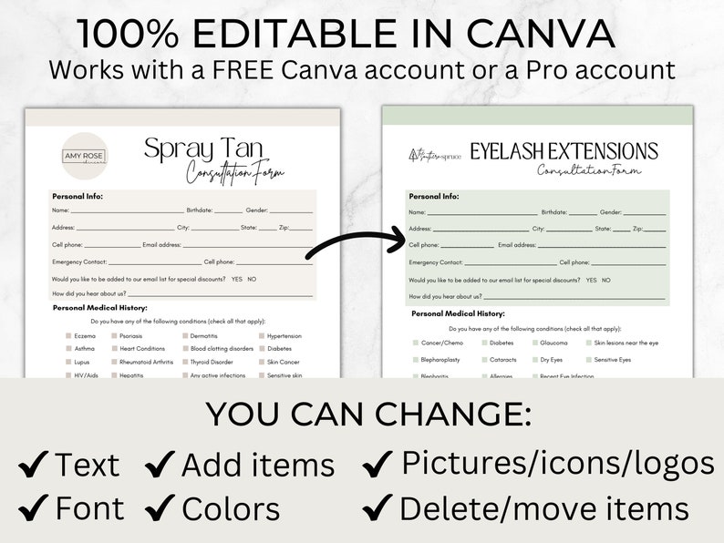 May include: Editable consultation forms for spray tans and eyelash extensions. The forms are designed to be used with Canva and include sections for personal information, medical history, and contact details. The text "YOU CAN CHANGE" is displayed below the forms, along with checkmarks and text indicating that users can edit the text, add items, change the font and colors, and delete or move items.