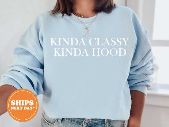 Kinda Classy Kinda Hood Sweatshirt Funny Sarcastic Hoodie Funny