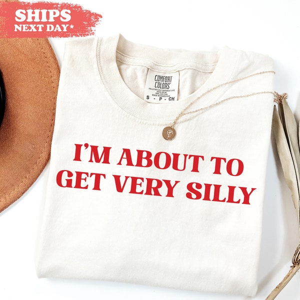 I'm About To Get Very Silly T-Shirt - Funny Meme Long Sleeve Shirt - Funny Gift - Meme Tee - Joke Shirt - Comfort Colors Shirt