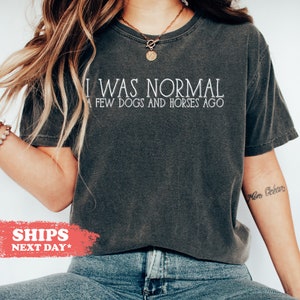 I Was Normal A Few Dogs And Horses Ago T-Shirt - Dog Mom Long Sleeve Shirt - Dog Lover Gift - Horse Lover Tee - Comfort Colors Shirt