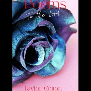 May include: A book cover with a blue and purple flower on a pink background. The title of the book is "Poems to the Lord" and the author is "Taylor Cotton".