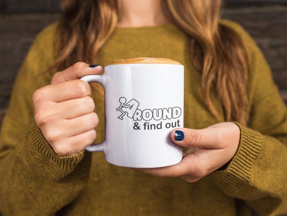 Fuck  Around And Find Out Coffee Mug