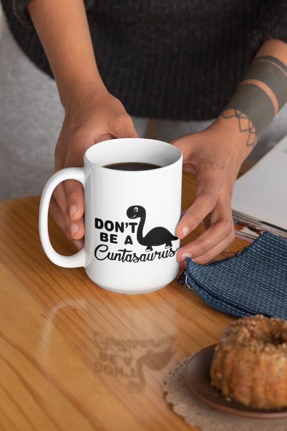 Don't Be A Cuntasaurus, office mug, 15oz mug, Funny, rude, crude mug office gifts sarcastic mug