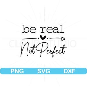 Be Real Not Perfect Svg, vriendelijkheid Svg, zelfliefde Svg, positieve Svg, Be Happy SVG, inspirerende SVG PNG, motiverende Svg