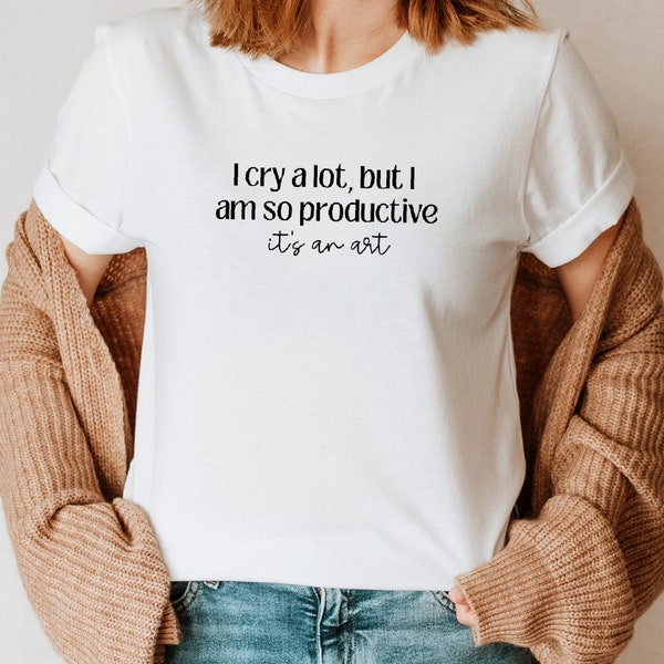 I Cry A Lot But I Am So Productive Its An Art Shirt, Shirt Lyrics, Shirt Women, Do it With A Broken Heart,  Music lover, Gift for Girlfriend