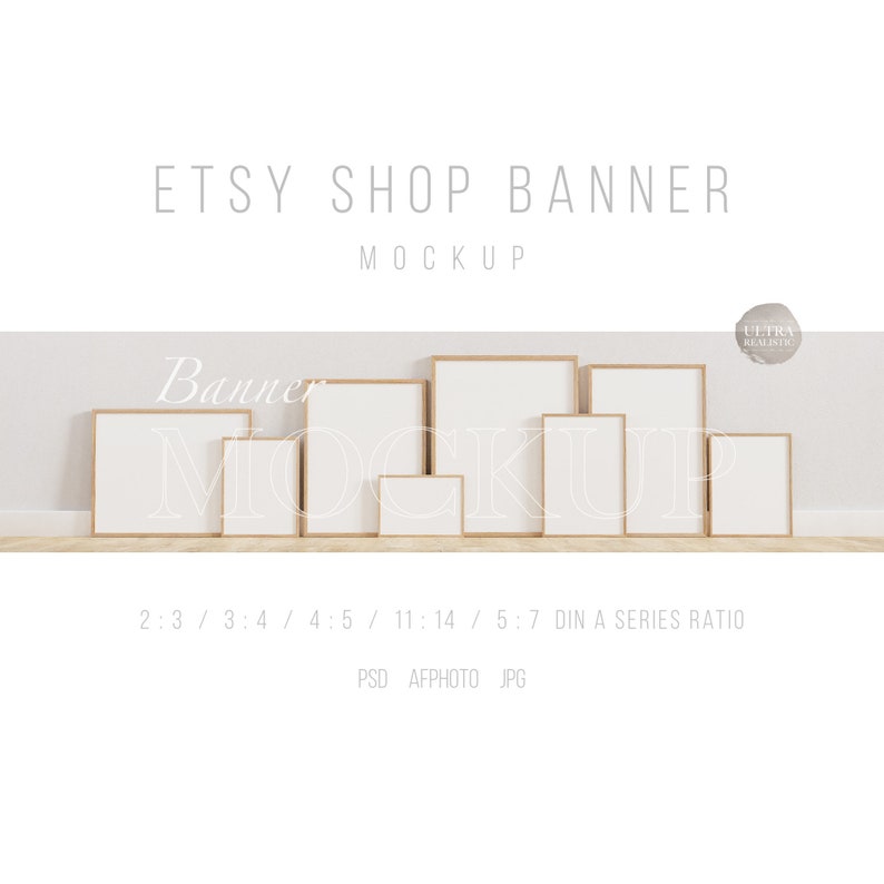May include: Mockup of eight different sized frames with a white background, arranged in a row on a wooden floor. The frames are all wooden and have a natural finish. The text "Etsy Shop Banner Mockup" is at the top of the image. The text "Banner Mockup" is in the middle of the image. The text "2:3 / 3:4 / 4:5 / 11:14 / 5:7 DIN A SERIES RATIO" is at the bottom of the image. The text "PSD AFPHOTO JPG" is at the bottom of the image.