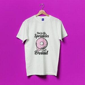 You&#39;re the sprinkles to my donut T-shirt.