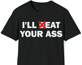 I'll Eat Your Ass T-Shirt, Humor T-shirt, Funny Gift, Shirt for friend, Unisex Offensive T-Shirt, Funny T-Shirt, Satire Shirt, Shirt for bf