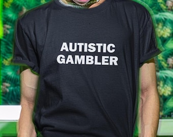Autistic Gambler T-Shirt, Humor T-shirt, Funny Gift, Funny Meme shirt, Unisex Offensive T-Shirt, Funny T-Shirt, Satire Shirt, Gambling Shirt