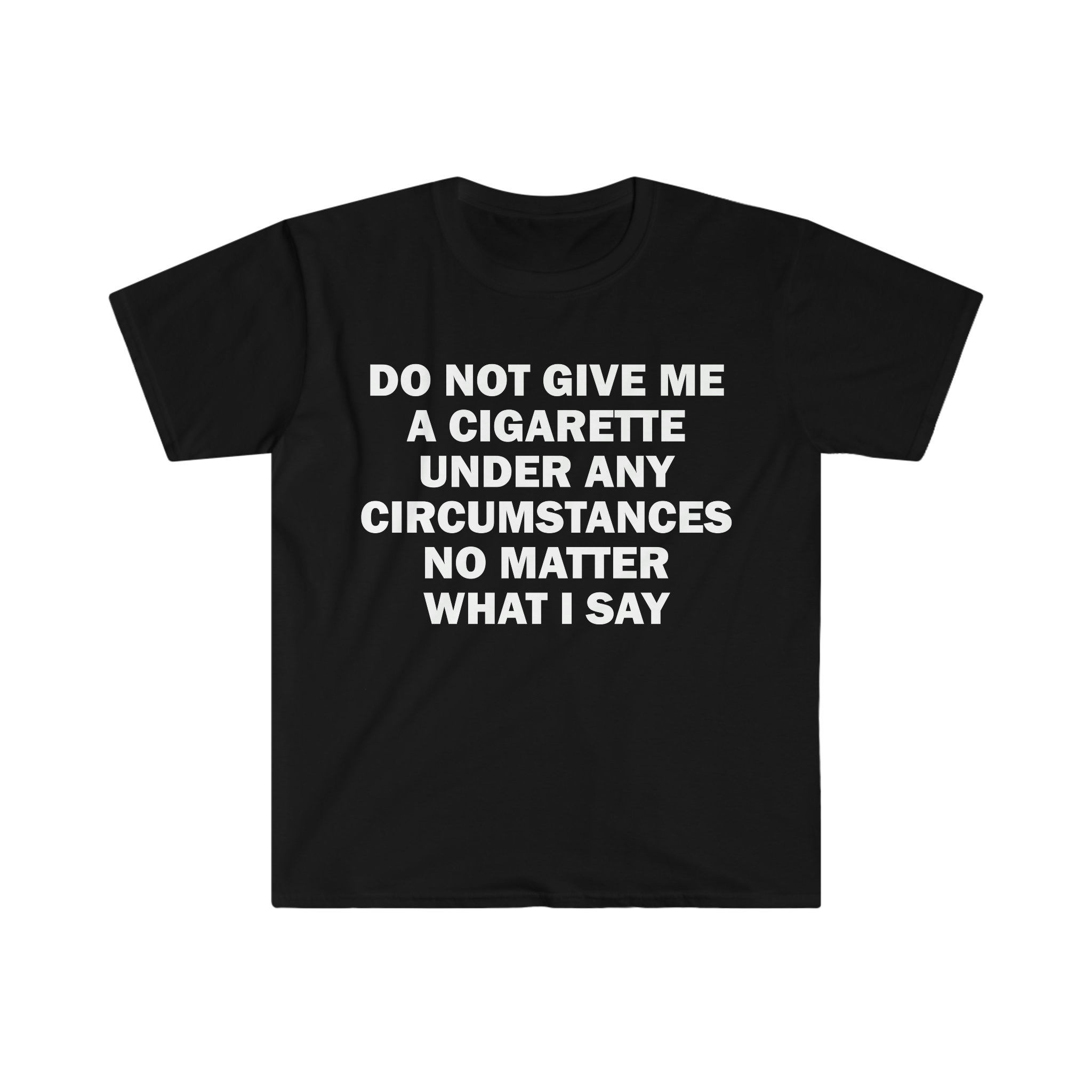Do Not Give Me A Cigarette T-shirt, Humor T-shirt, Funny Gift, Funny Meme  Shirt, Unisex Offensive T-shirt, Funny T-shirt, Satire Shirt