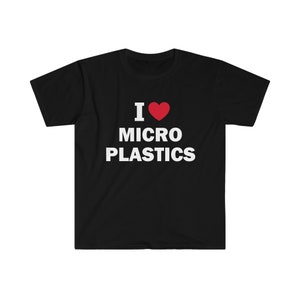 I love microplastics shirt, Humor T-shirt, Funny Gift, Funny Meme shirt, Unisex Offensive T-Shirt, Funny T-Shirt, Satire Shirt