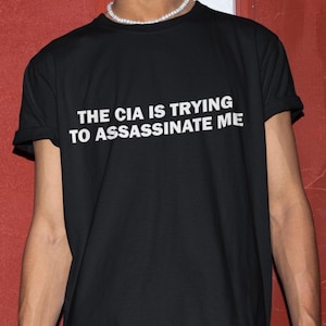 The CIA Is Trying To Assassinate Me T-Shirt, Humor TShirt, Funny Gift, Funny Meme shirt, Unisex Offensive T-Shirt, Funny Shirt, Satire Shirt